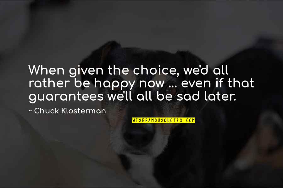 Sad But Now Happy Quotes By Chuck Klosterman: When given the choice, we'd all rather be