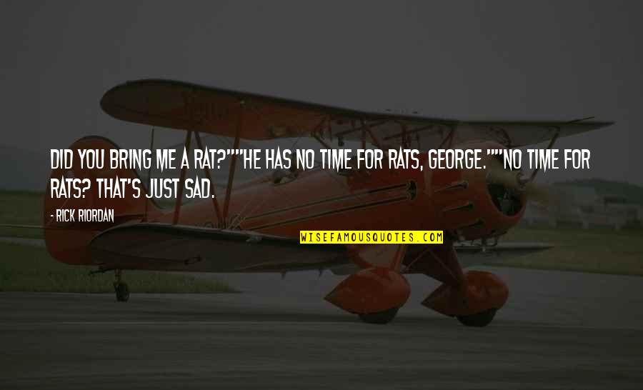 Sad But Okay Quotes By Rick Riordan: Did you bring me a rat?""He has no
