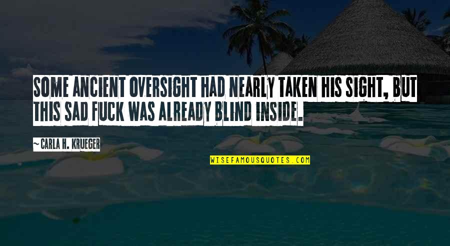Sad But Quotes By Carla H. Krueger: Some ancient oversight had nearly taken his sight, Sad But Quotes By Carla H. Krueger: Some ancient oversight had nearly taken his sight,