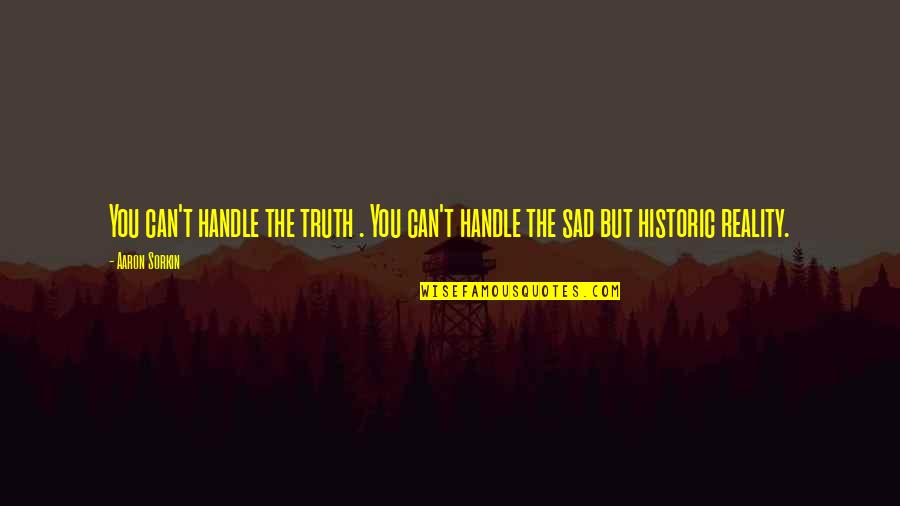 Sad But Reality Quotes By Aaron Sorkin: You can't handle the truth . You can't
