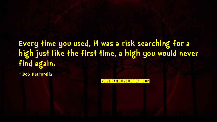 Sad But Reality Quotes By Bob Pastorella: Every time you used, it was a risk