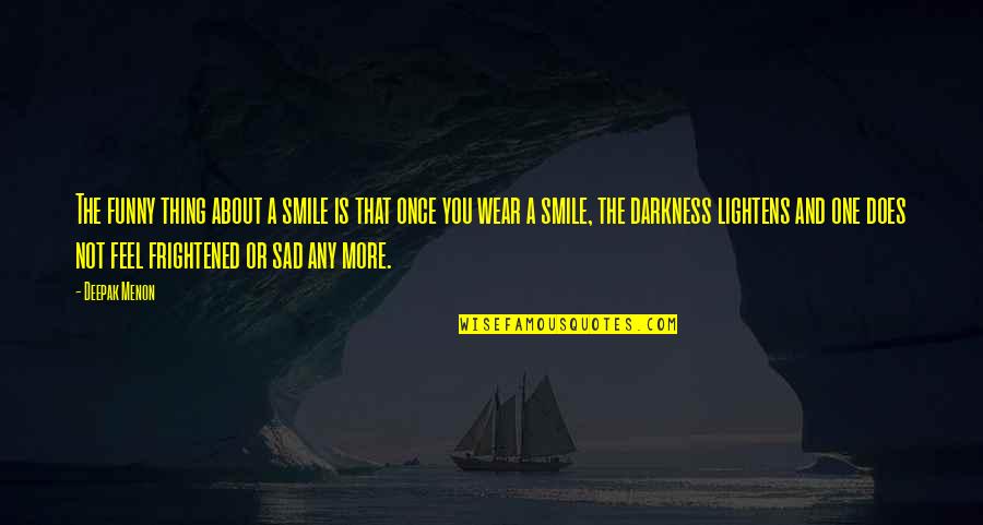 Sad But Smile Quotes By Deepak Menon: The funny thing about a smile is that