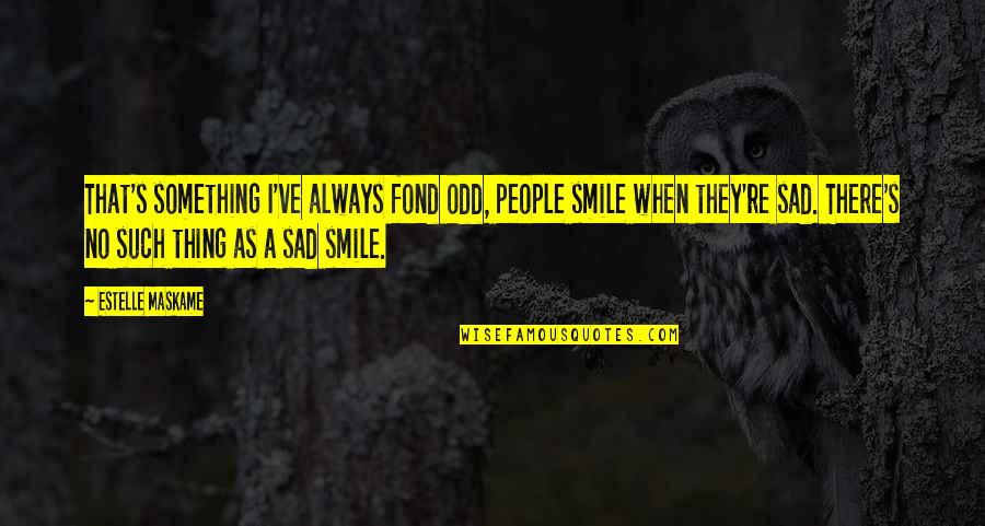 Sad But Smile Quotes By Estelle Maskame: That's something I've always fond odd, people smile