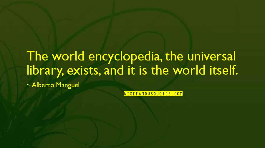 Sad But Sweet Quotes By Alberto Manguel: The world encyclopedia, the universal library, exists, and