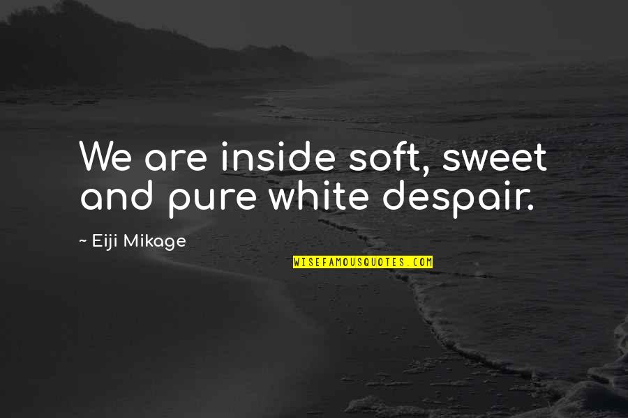 Sad But Sweet Quotes By Eiji Mikage: We are inside soft, sweet and pure white