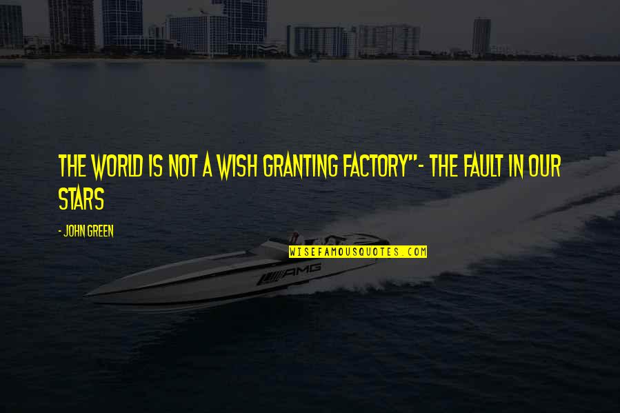 Sad But True Quotes By John Green: The World is not a wish granting factory"-