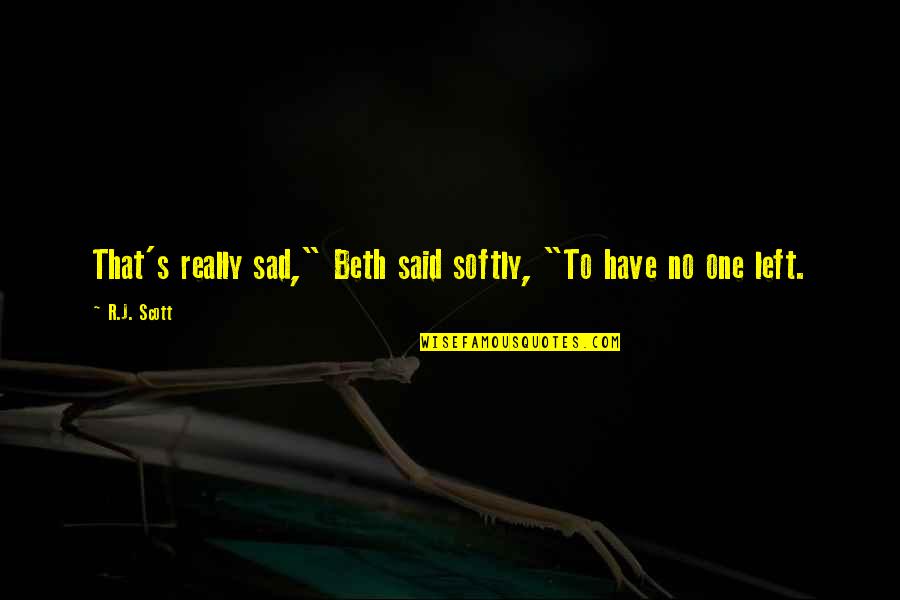Sad But True Quotes By R.J. Scott: That's really sad," Beth said softly, "To have