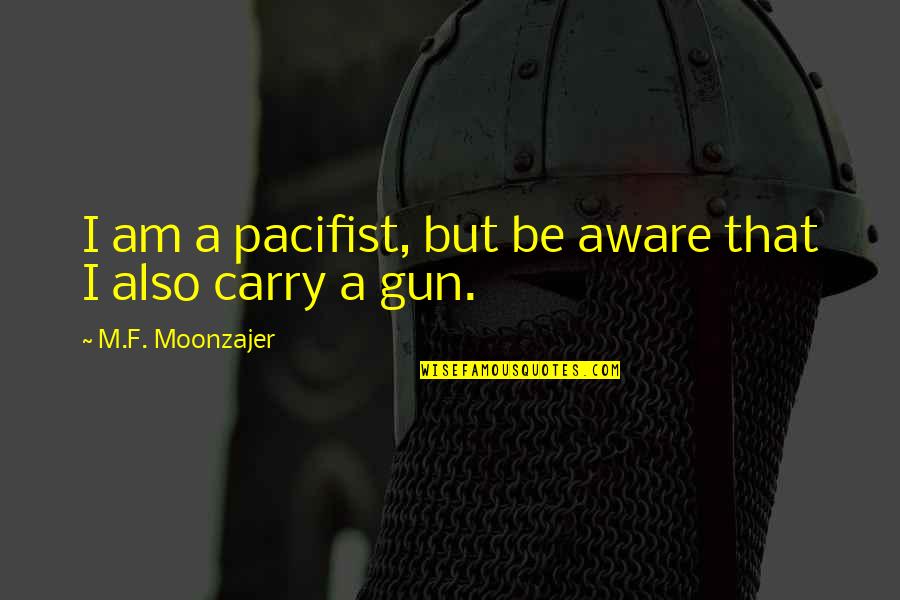 Sad But True Sayings And Quotes By M.F. Moonzajer: I am a pacifist, but be aware that