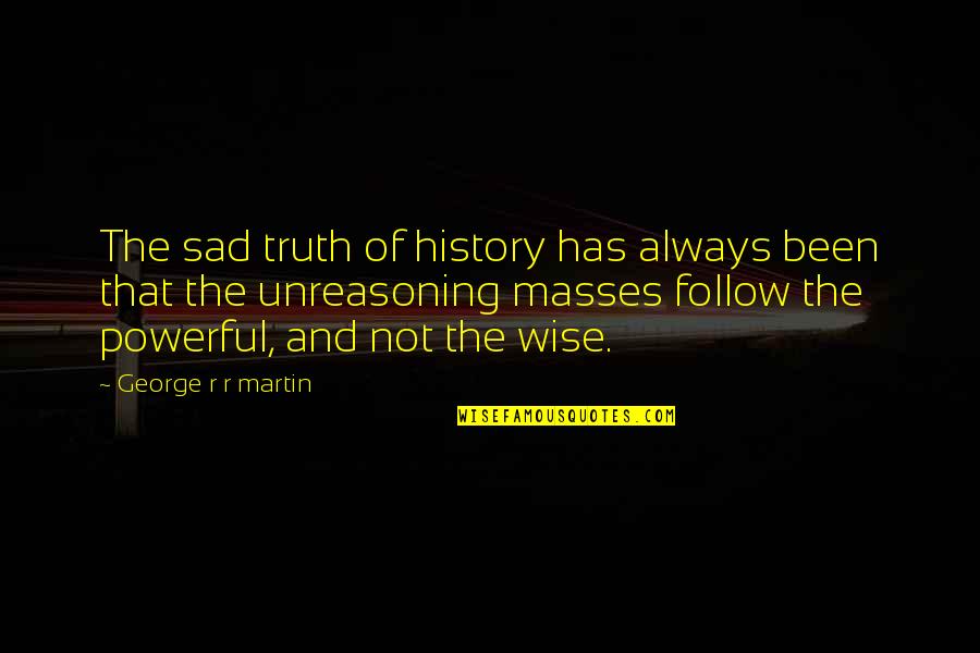 Sad But Truth Quotes By George R R Martin: The sad truth of history has always been