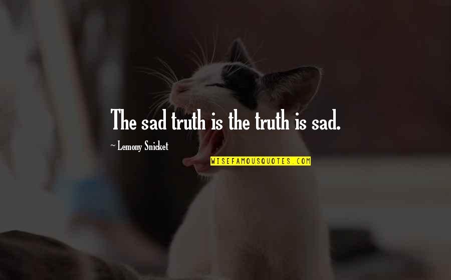 Sad But Truth Quotes By Lemony Snicket: The sad truth is the truth is sad.