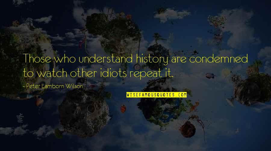 Sad But Truth Quotes By Peter Lamborn Wilson: Those who understand history are condemned to watch