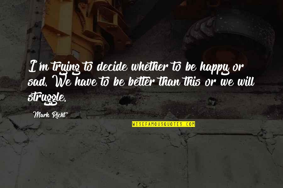 Sad But Trying To Be Happy Quotes By Mark Richt: I'm trying to decide whether to be happy