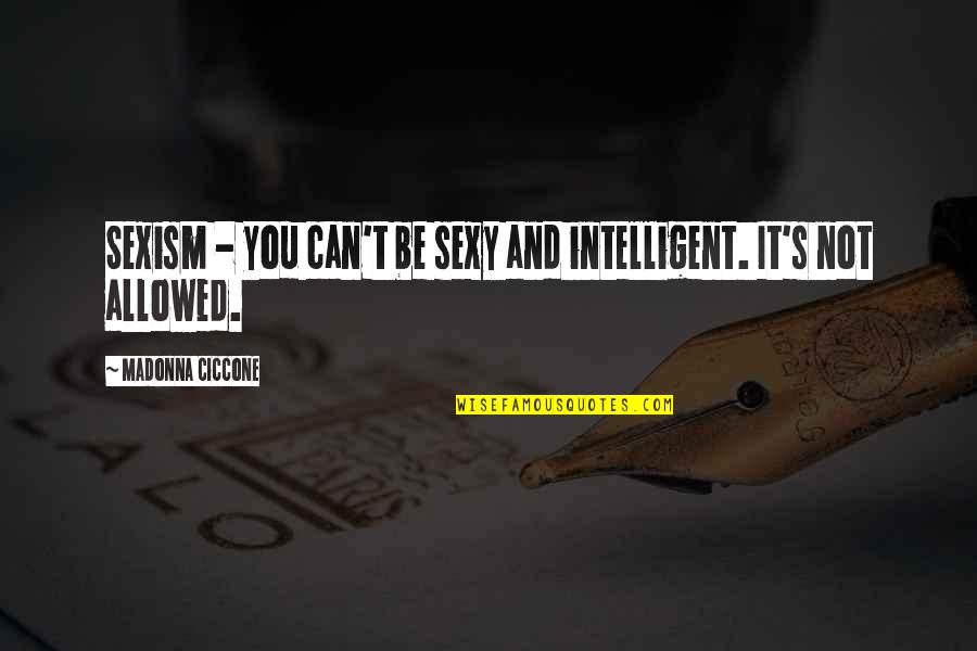 Sad Bye Quotes By Madonna Ciccone: Sexism - you can't be sexy and intelligent. Sad Bye Quotes By Madonna Ciccone: Sexism - you can't be sexy and intelligent.