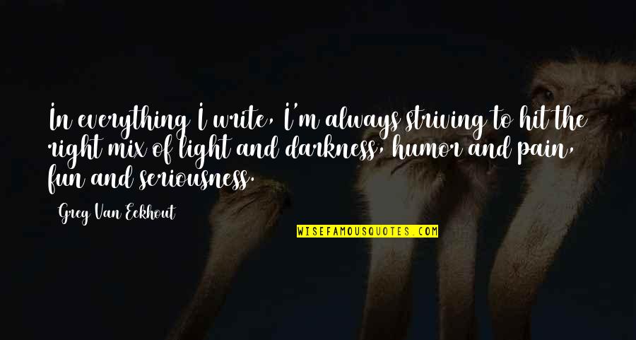 Sad Cat Quotes By Greg Van Eekhout: In everything I write, I'm always striving to Sad Cat Quotes By Greg Van Eekhout: In everything I write, I'm always striving to
