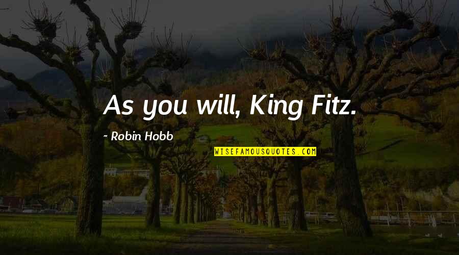 Sad Changes In Life Quotes By Robin Hobb: As you will, King Fitz.