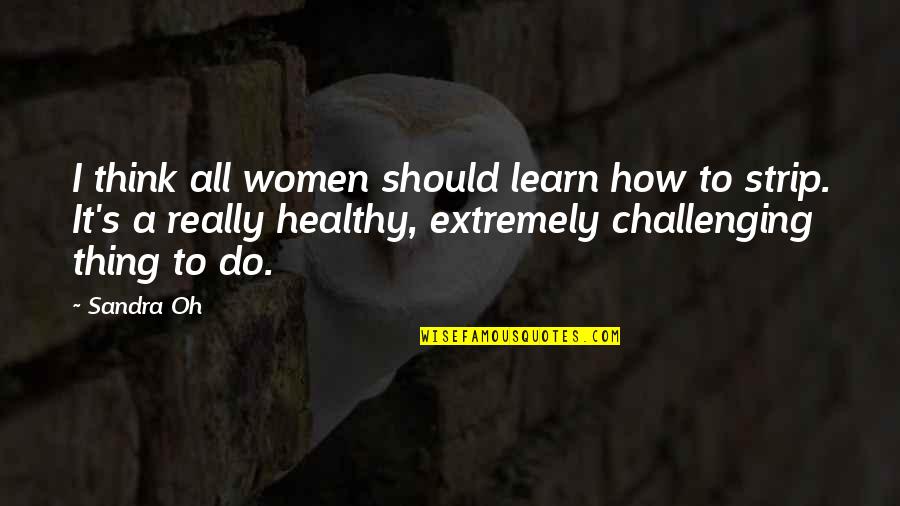 Sad Changes In Life Quotes By Sandra Oh: I think all women should learn how to