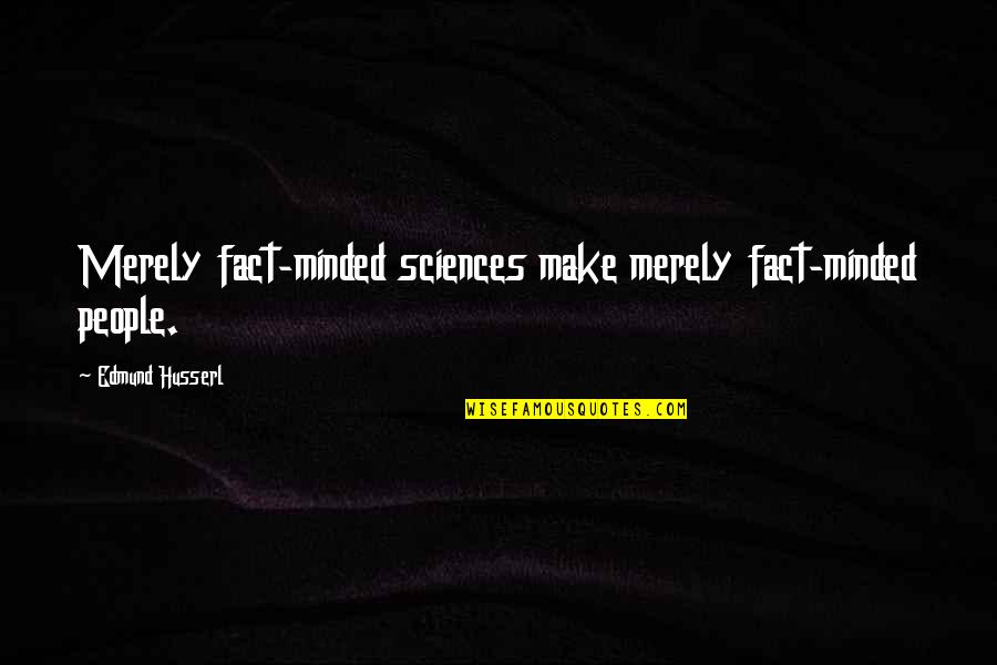 Sad Cholo Love Quotes By Edmund Husserl: Merely fact-minded sciences make merely fact-minded people.