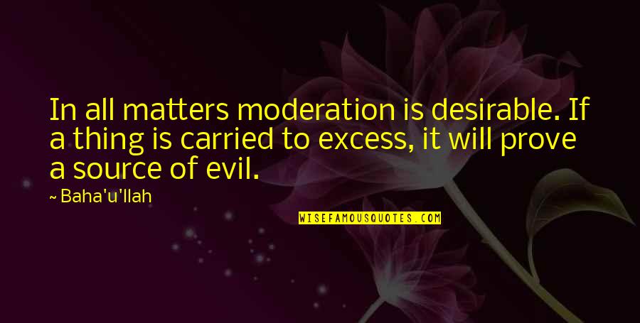 Sad Christian Quotes By Baha'u'llah: In all matters moderation is desirable. If a Sad Christian Quotes By Baha'u'llah: In all matters moderation is desirable. If a