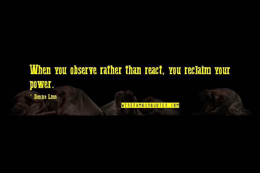 Sad Christmas Without You Quotes By Denise Linn: When you observe rather than react, you reclaim