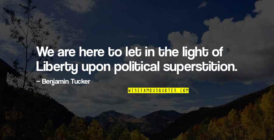 Sad Cigarettes Quotes By Benjamin Tucker: We are here to let in the light Sad Cigarettes Quotes By Benjamin Tucker: We are here to let in the light