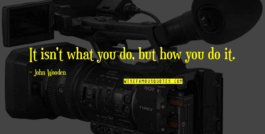 Sad Clown Quotes By John Wooden: It isn't what you do, but how you Sad Clown Quotes By John Wooden: It isn't what you do, but how you