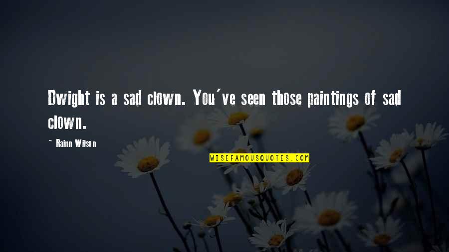 Sad Clown Quotes By Rainn Wilson: Dwight is a sad clown. You've seen those