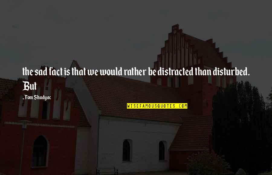 Sad Cod Quotes By Tom Shadyac: the sad fact is that we would rather