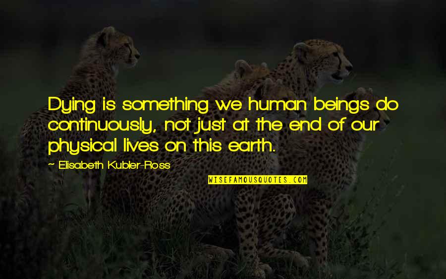 Sad Dave Matthews Quotes By Elisabeth Kubler-Ross: Dying is something we human beings do continuously,