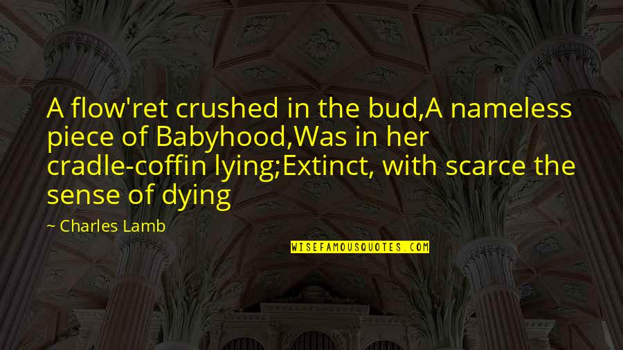 Sad Death Love Quotes By Charles Lamb: A flow'ret crushed in the bud,A nameless piece