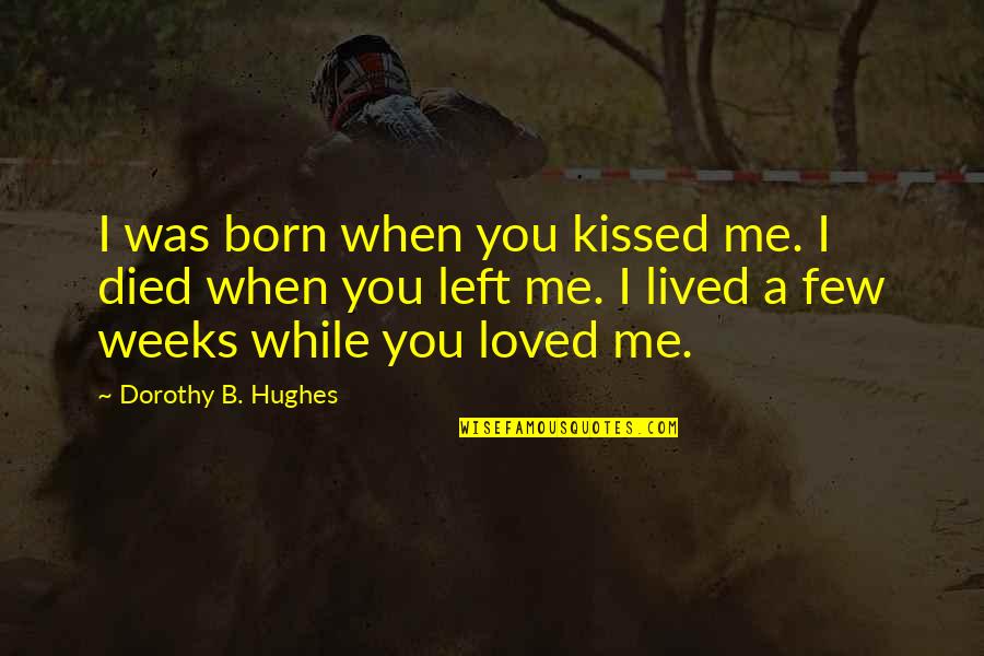 Sad Death Love Quotes By Dorothy B. Hughes: I was born when you kissed me. I