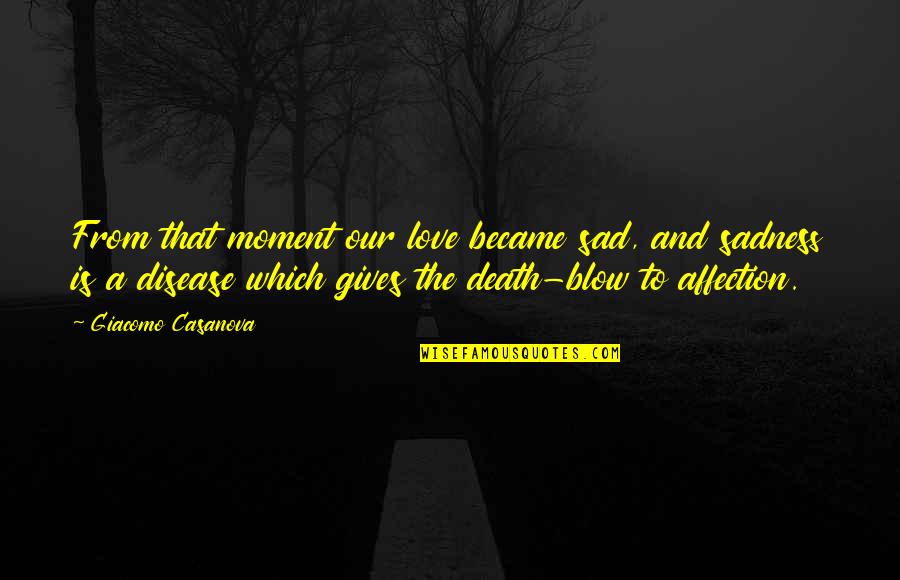 Sad Death Love Quotes By Giacomo Casanova: From that moment our love became sad, and