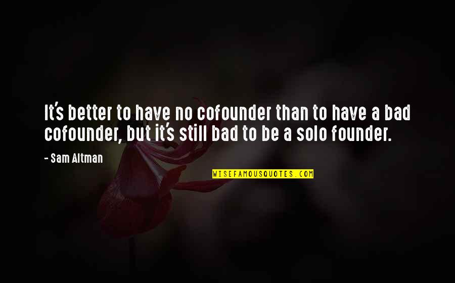 Sad Death Love Quotes By Sam Altman: It's better to have no cofounder than to