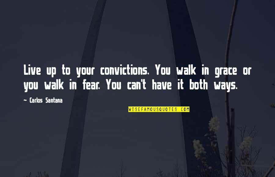 Sad Deaths Quotes By Carlos Santana: Live up to your convictions. You walk in