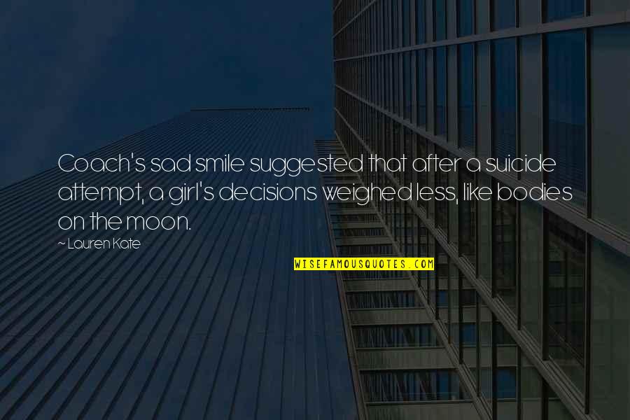 Sad Decisions Quotes By Lauren Kate: Coach's sad smile suggested that after a suicide Sad Decisions Quotes By Lauren Kate: Coach's sad smile suggested that after a suicide