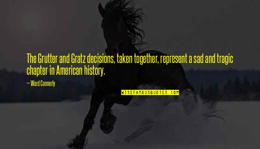 Sad Decisions Quotes By Ward Connerly: The Grutter and Gratz decisions, taken together, represent Sad Decisions Quotes By Ward Connerly: The Grutter and Gratz decisions, taken together, represent