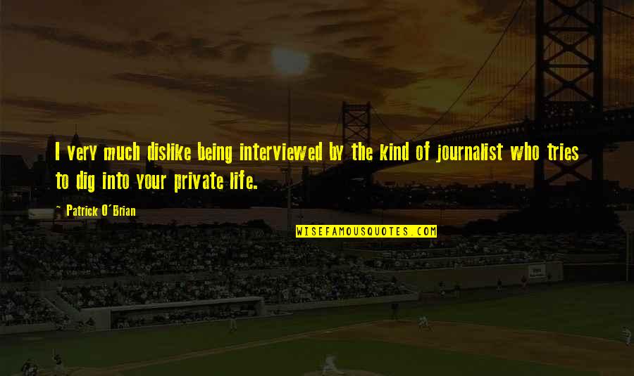 Sad Deep Lyric Quotes By Patrick O'Brian: I very much dislike being interviewed by the Sad Deep Lyric Quotes By Patrick O'Brian: I very much dislike being interviewed by the