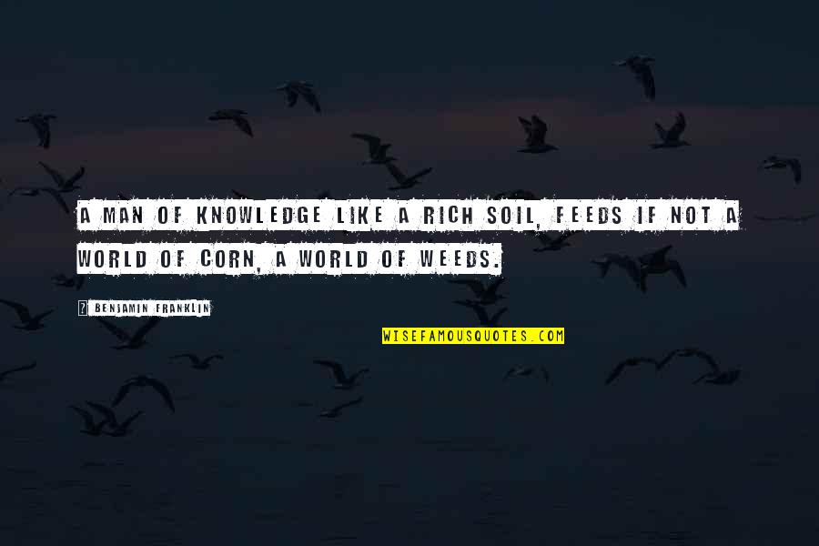 Sad Deep Meaning Quotes By Benjamin Franklin: A Man of Knowledge like a rich Soil,