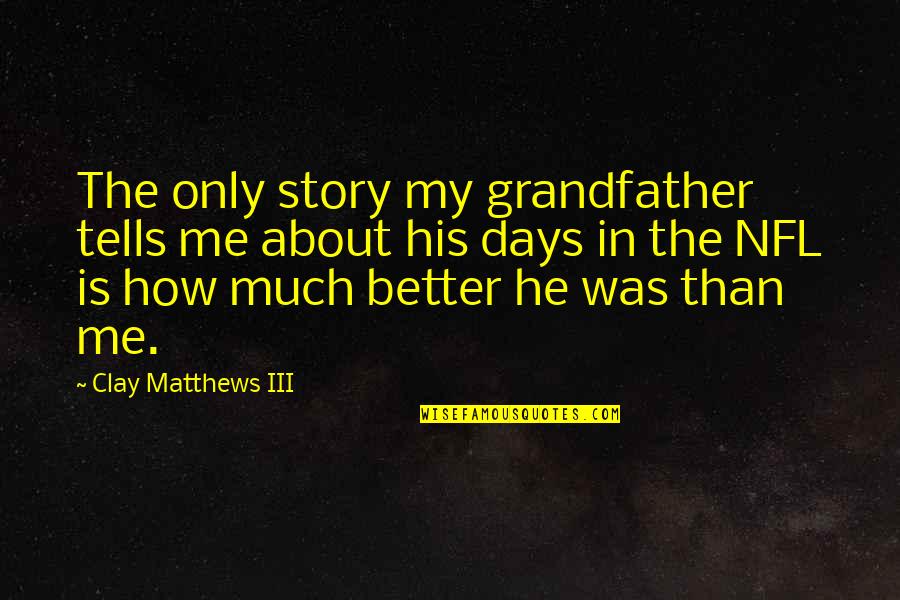 Sad Deep Quotes By Clay Matthews III: The only story my grandfather tells me about Sad Deep Quotes By Clay Matthews III: The only story my grandfather tells me about