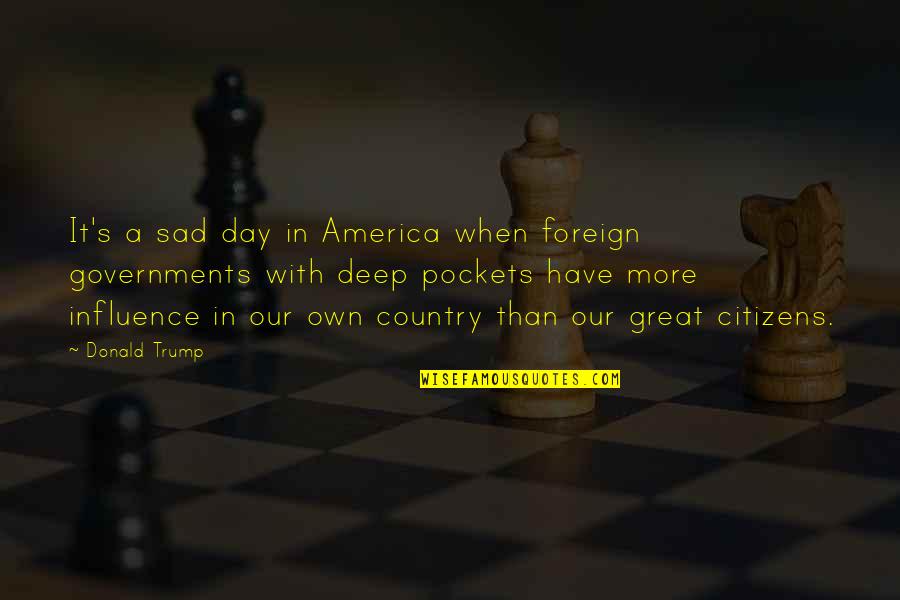 Sad Deep Quotes By Donald Trump: It's a sad day in America when foreign Sad Deep Quotes By Donald Trump: It's a sad day in America when foreign