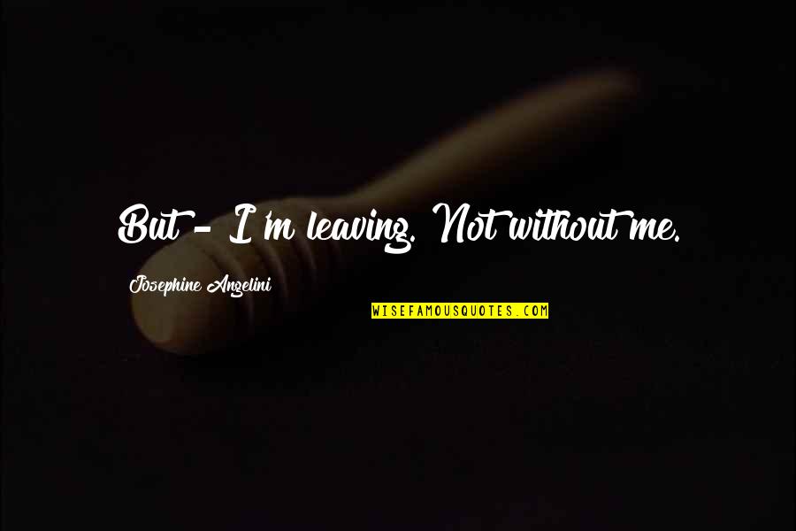 Sad Deep Quotes By Josephine Angelini: But - I'm leaving."Not without me. Sad Deep Quotes By Josephine Angelini: But - I'm leaving."Not without me.