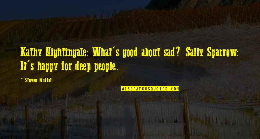 Sad Deep Quotes By Steven Moffat: Kathy Nightingale: What's good about sad? Sally Sparrow: Sad Deep Quotes By Steven Moffat: Kathy Nightingale: What's good about sad? Sally Sparrow: