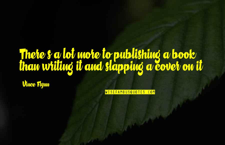 Sad Deep Quotes By Vince Flynn: There's a lot more to publishing a book