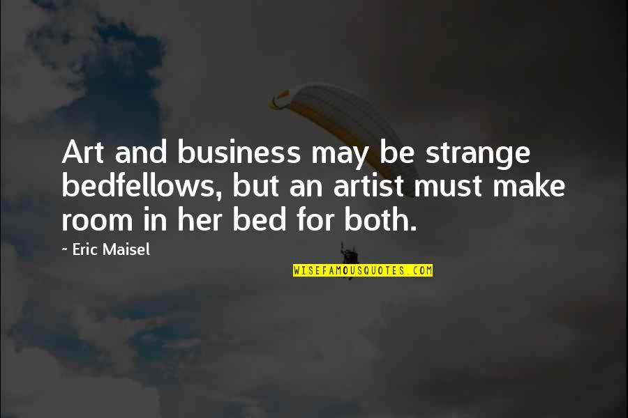 Sad Demise Quotes By Eric Maisel: Art and business may be strange bedfellows, but