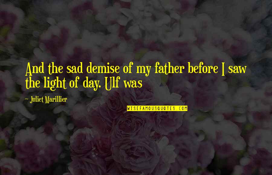 Sad Demise Quotes By Juliet Marillier: And the sad demise of my father before