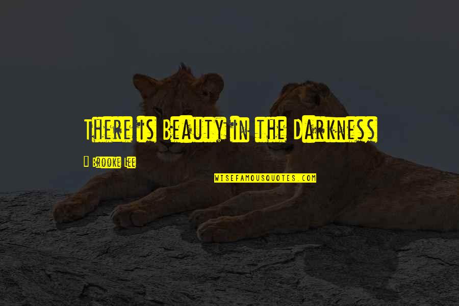 Sad Departing Love Quotes By Brooke Lee: There is Beauty in the Darkness