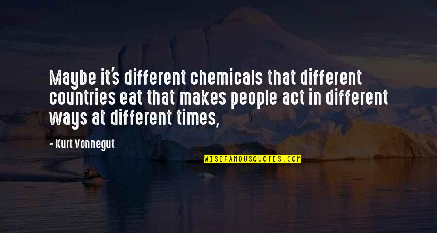 Sad Departing Love Quotes By Kurt Vonnegut: Maybe it's different chemicals that different countries eat