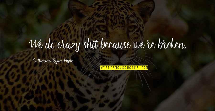 Sad Depressed Quotes By Catherine Ryan Hyde: We do crazy shit because we're broken.