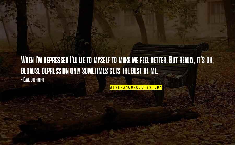 Sad Depressed Quotes By Dave Guerrero: When I'm depressed I'll lie to myself to