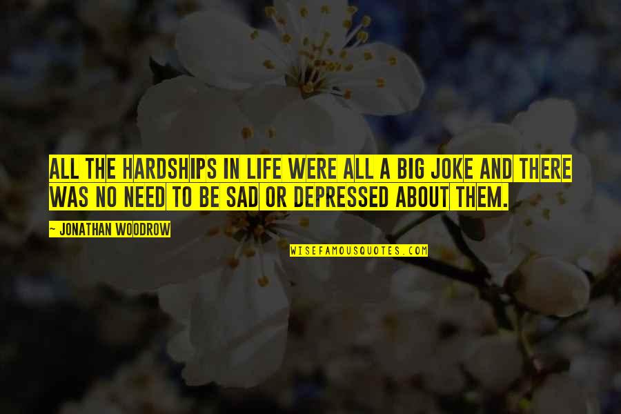 Sad Depressed Quotes By Jonathan Woodrow: all the hardships in life were all a