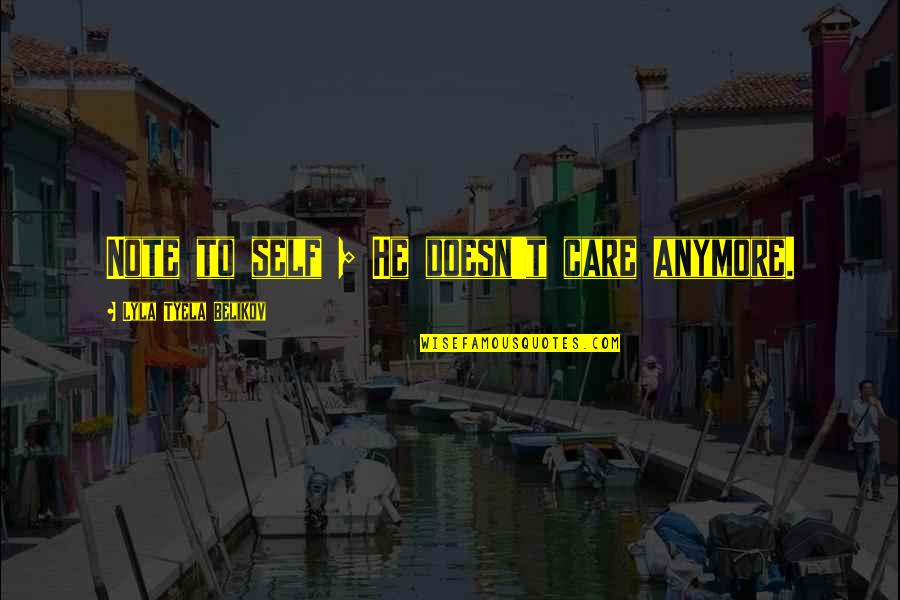 Sad Depressed Quotes By Lyla Tyela Belikov: Note to self ; He doesn't care anymore.